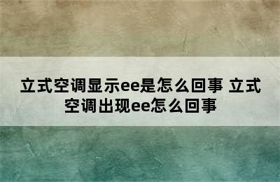 立式空调显示ee是怎么回事 立式空调出现ee怎么回事